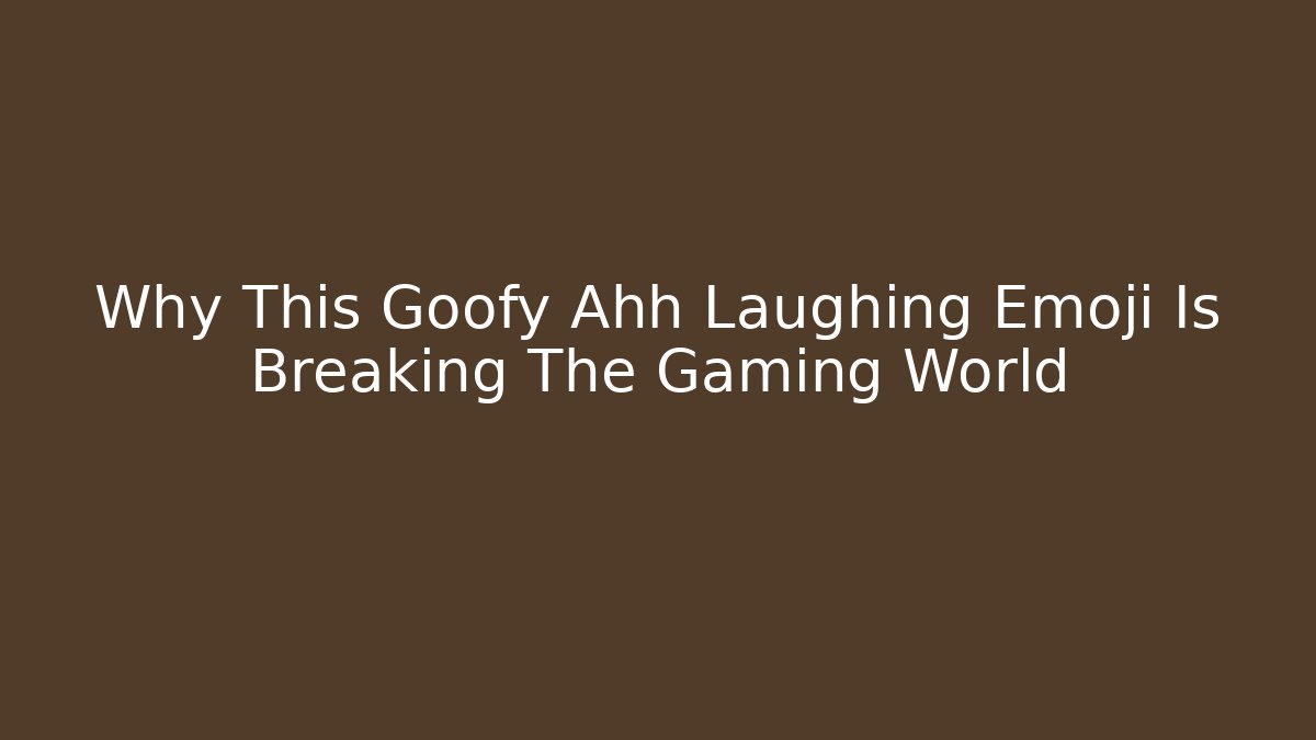 Why This Goofy Ahh Laughing Emoji Is Breaking The Gaming World