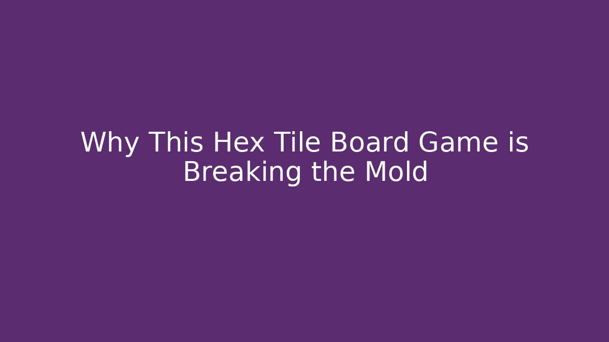 Why This Hex Tile Board Game is Breaking the Mold