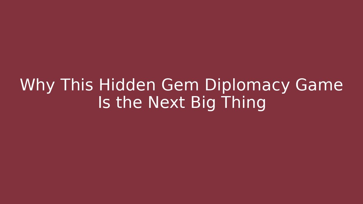 Why This Hidden Gem Diplomacy Game Is the Next Big Thing