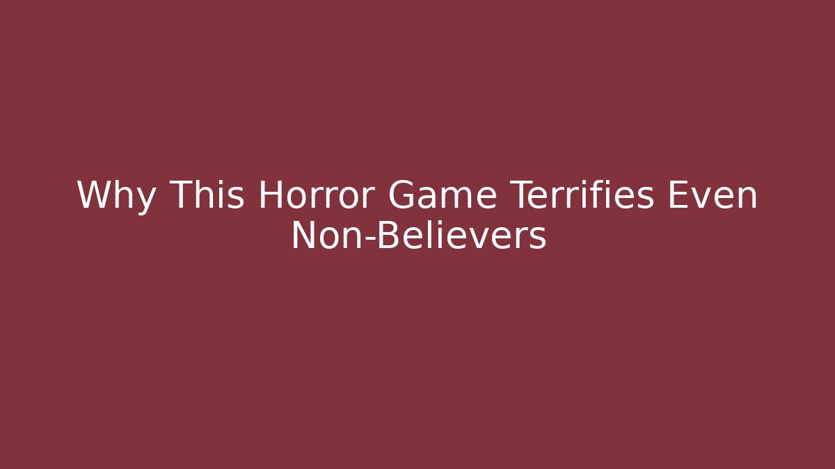 Why This Horror Game Terrifies Even Non-Believers - Boomer Naturals