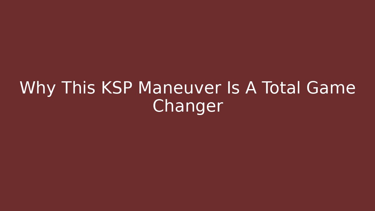 Why This KSP Maneuver Is A Total Game Changer