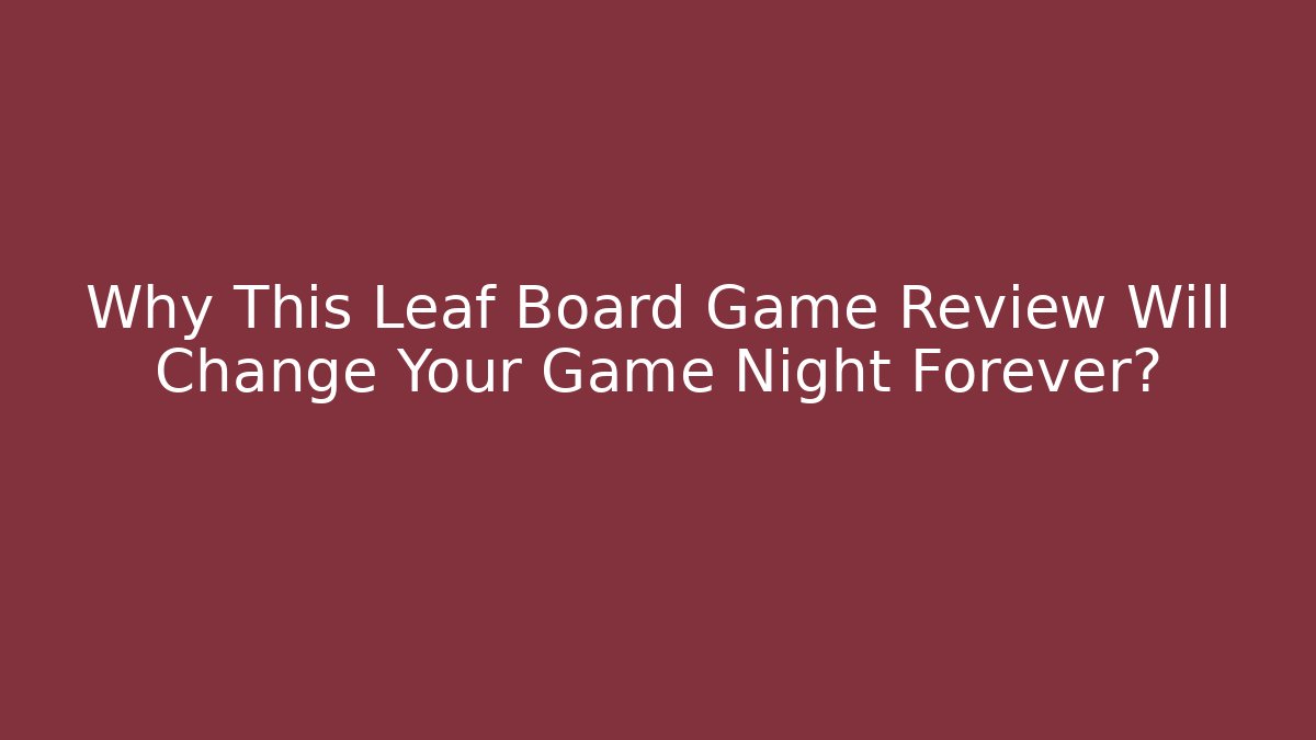 Why This Leaf Board Game Review Will Change Your Game Night Forever?