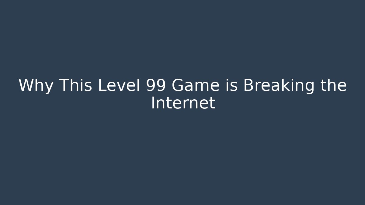 Why This Level 99 Game is Breaking the Internet