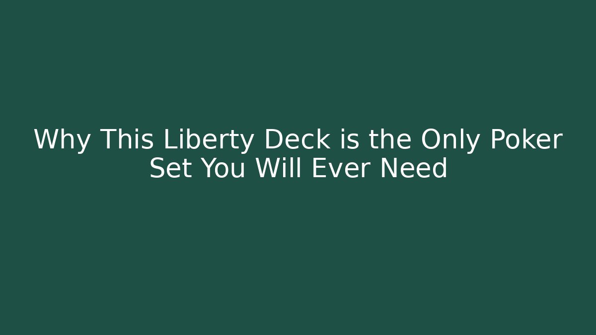 Why This Liberty Deck is the Only Poker Set You Will Ever Need