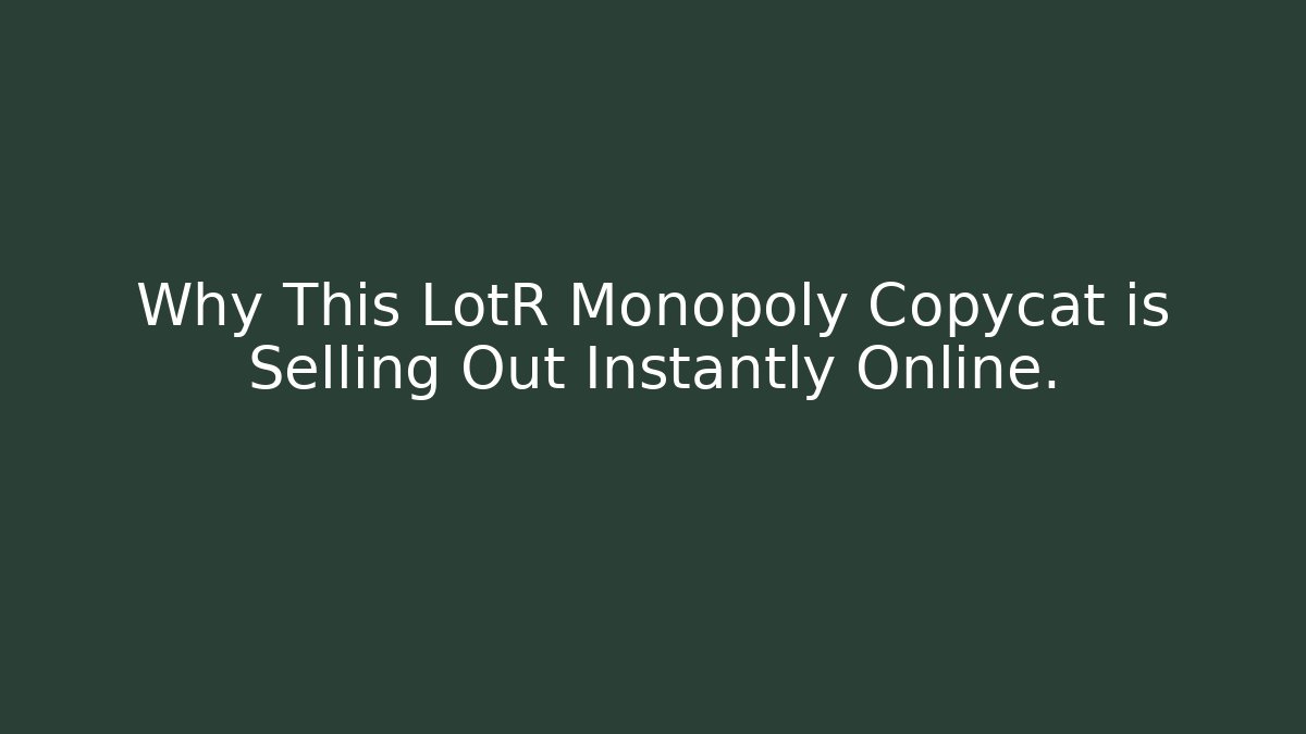 Why This LotR Monopoly Copycat is Selling Out Instantly Online.