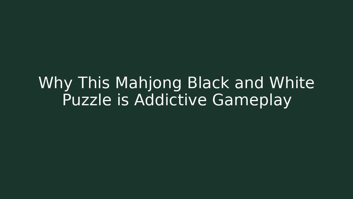 Why This Mahjong Black and White Puzzle is Addictive Gameplay