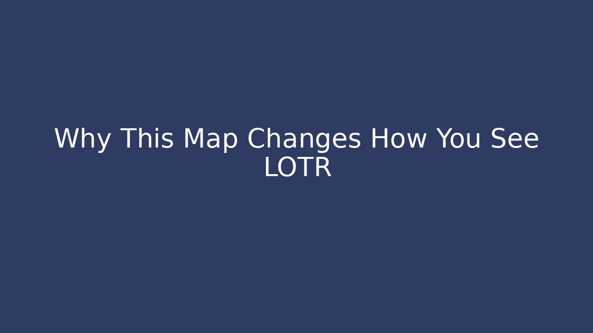 Why This Map Changes How You See LOTR