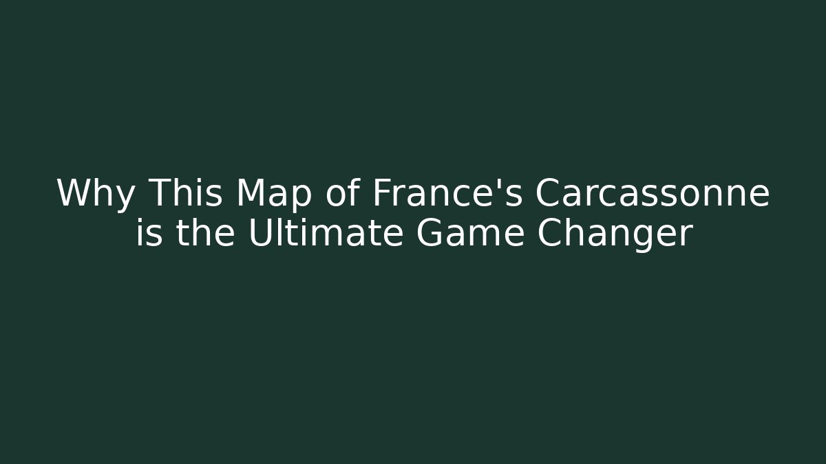 Why This Map of France's Carcassonne is the Ultimate Game Changer