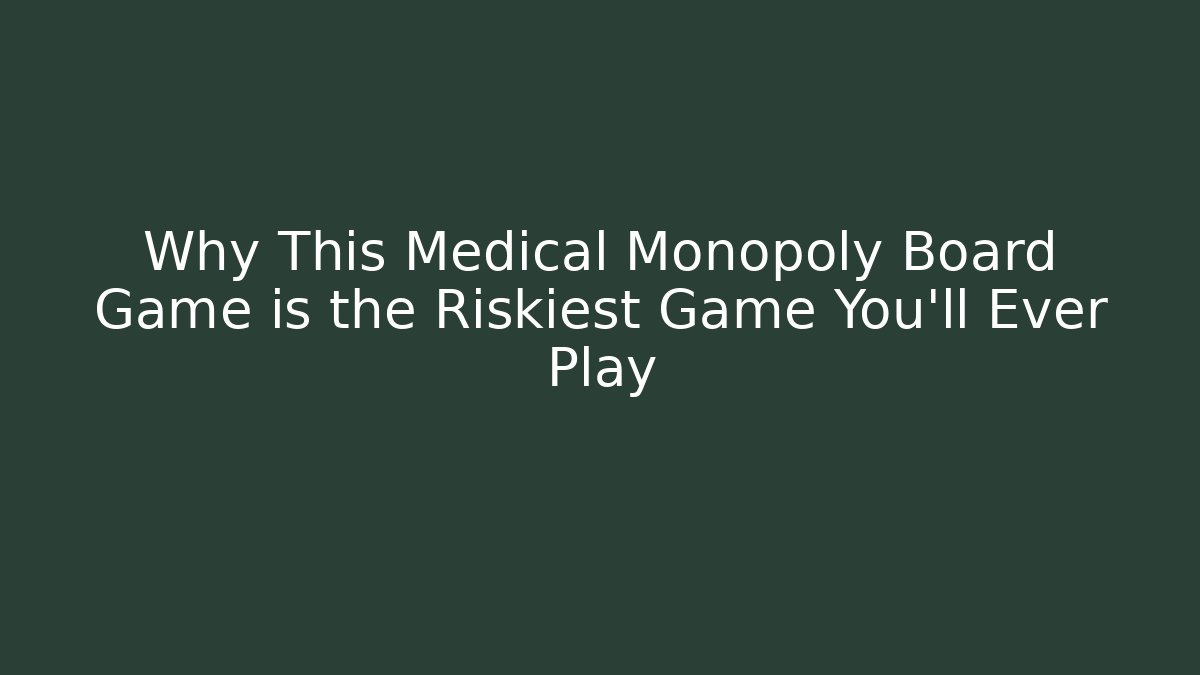 Why This Medical Monopoly Board Game is the Riskiest Game You'll Ever Play