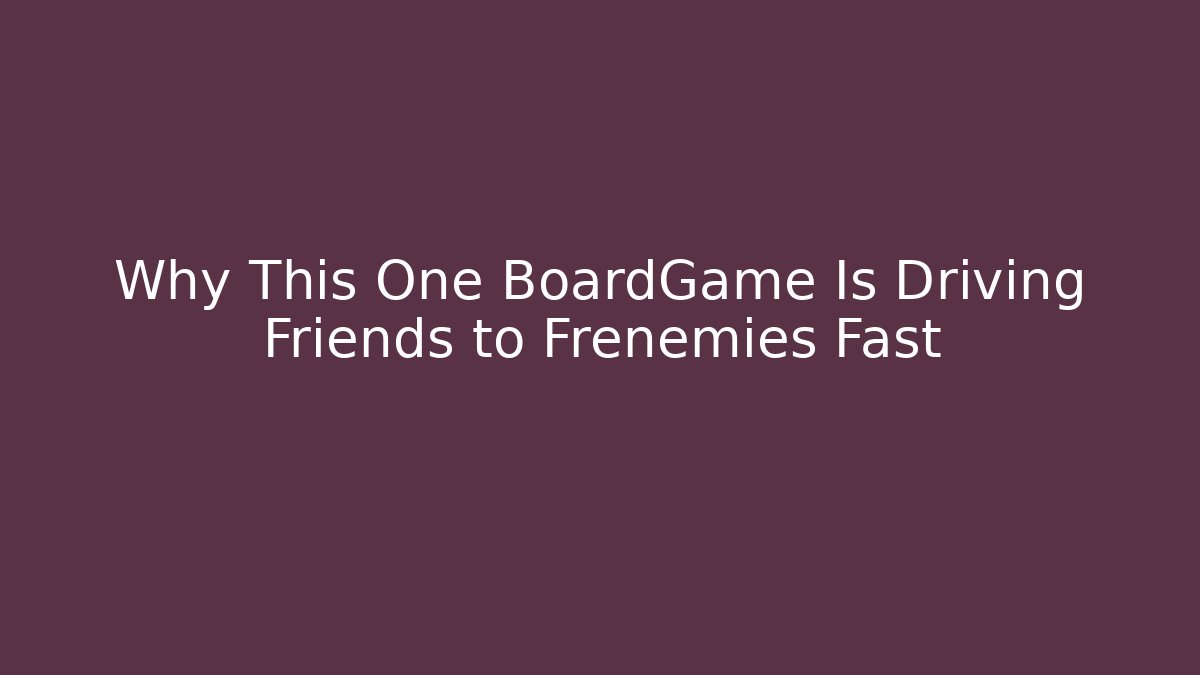 Why This One BoardGame Is Driving Friends to Frenemies Fast