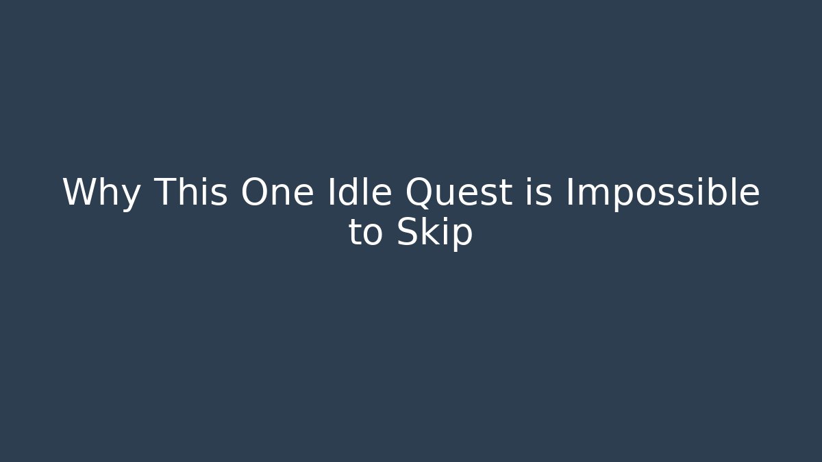 Why This One Idle Quest is Impossible to Skip