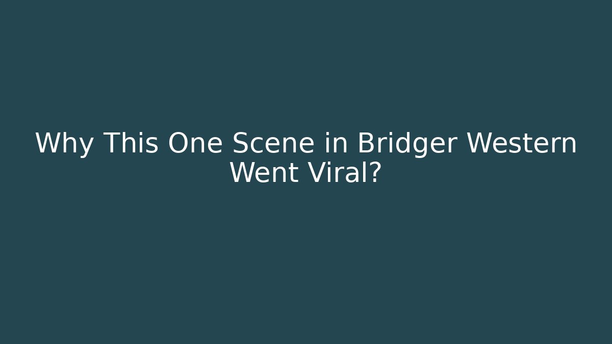 Why This One Scene in Bridger Western Went Viral? - Boomer Naturals