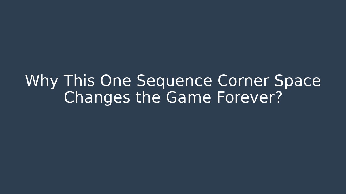Why This One Sequence Corner Space Changes the Game Forever? - Boomer Naturals