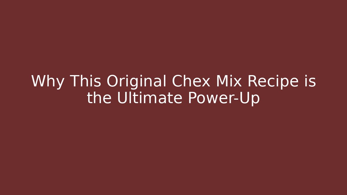 Why This Original Chex Mix Recipe is the Ultimate Power-Up