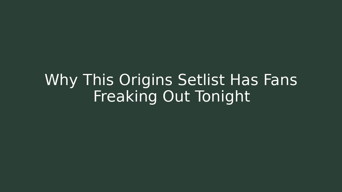Why This Origins Setlist Has Fans Freaking Out Tonight - Boomer Naturals