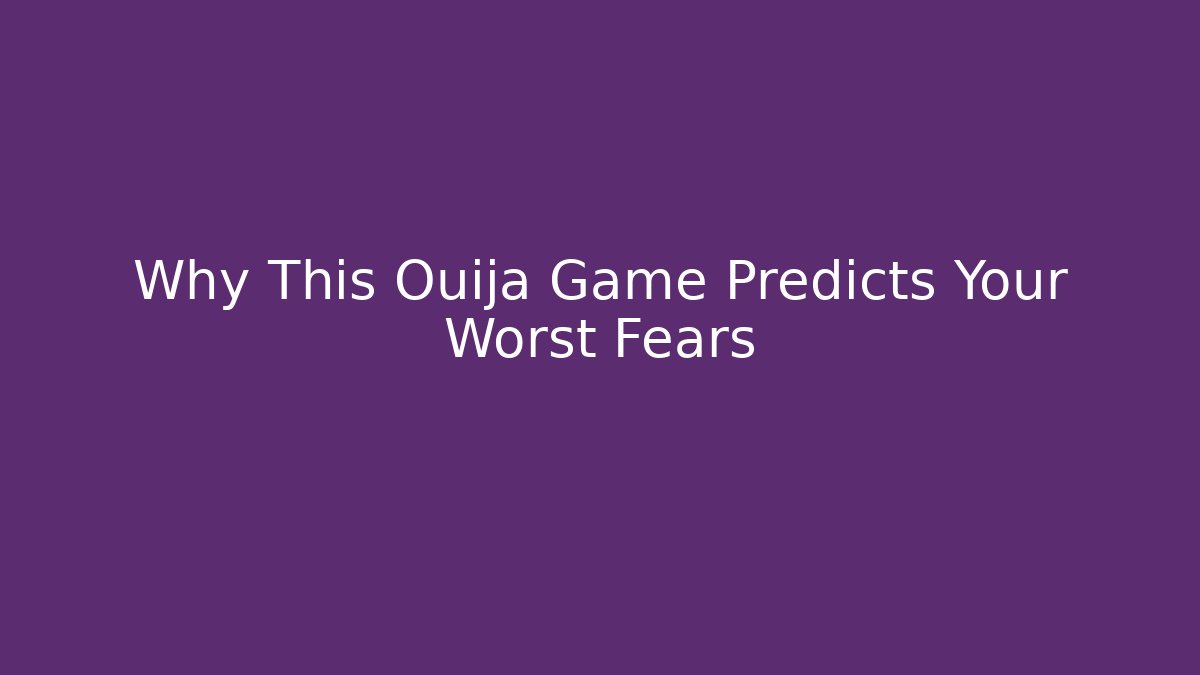 Why This Ouija Game Predicts Your Worst Fears