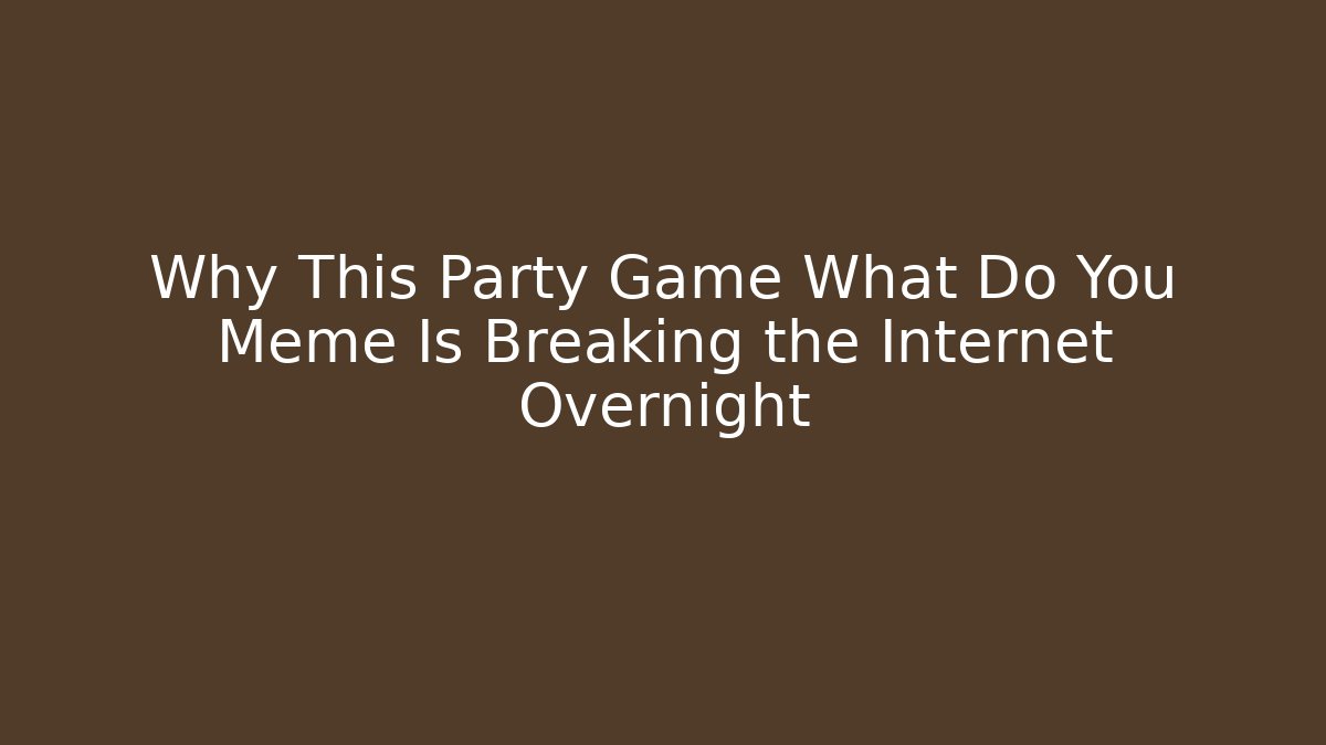 Why This Party Game What Do You Meme Is Breaking the Internet Overnight