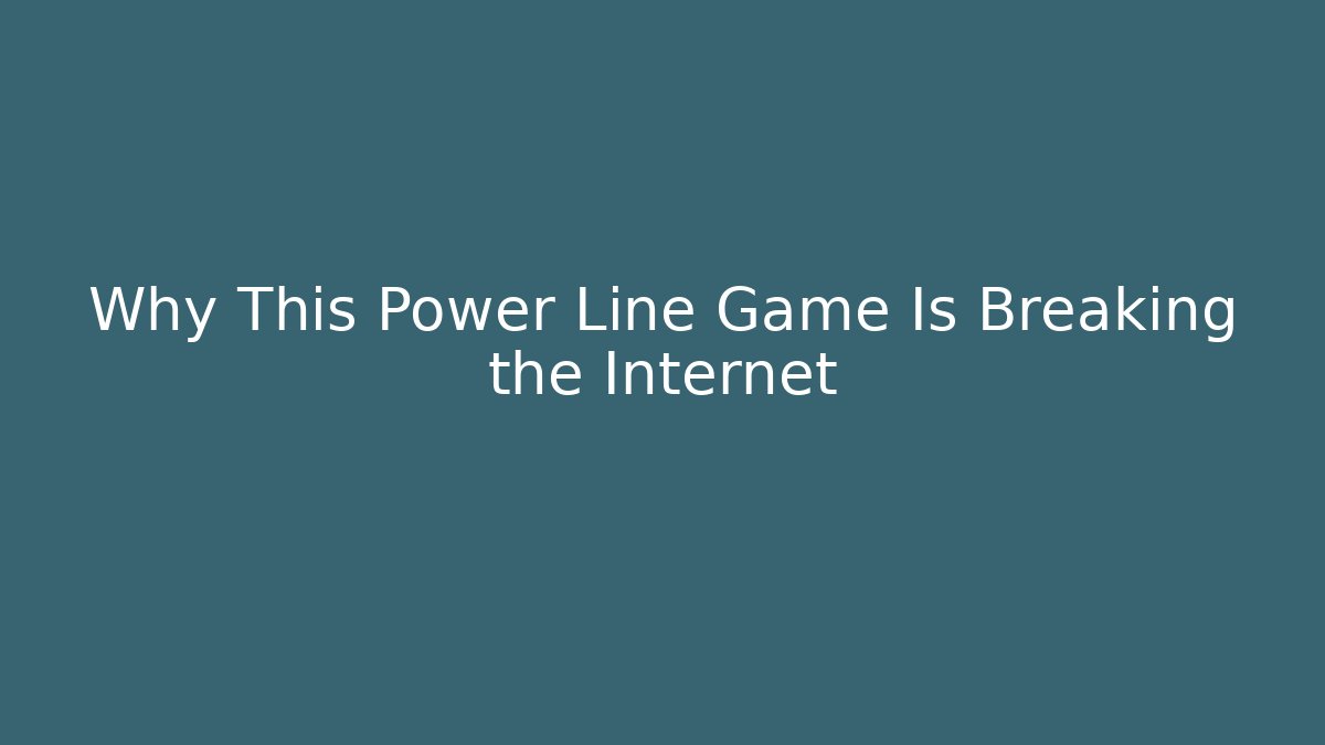 Why This Power Line Game Is Breaking the Internet - Boomer Naturals