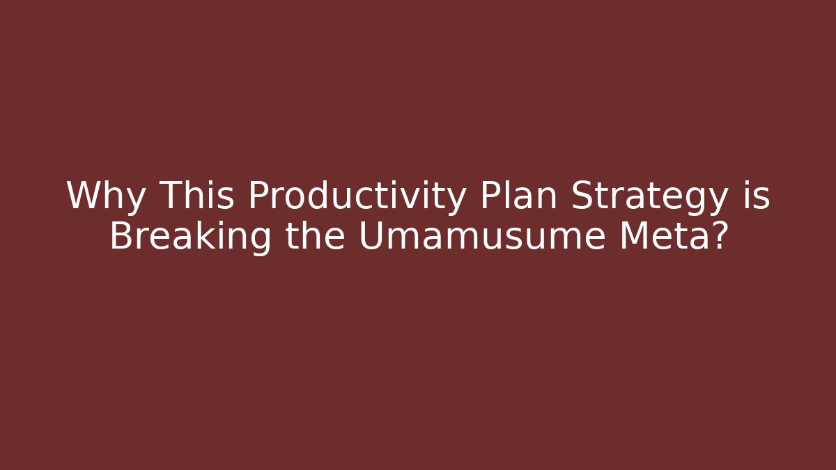Why This Productivity Plan Strategy is Breaking the Umamusume Meta?