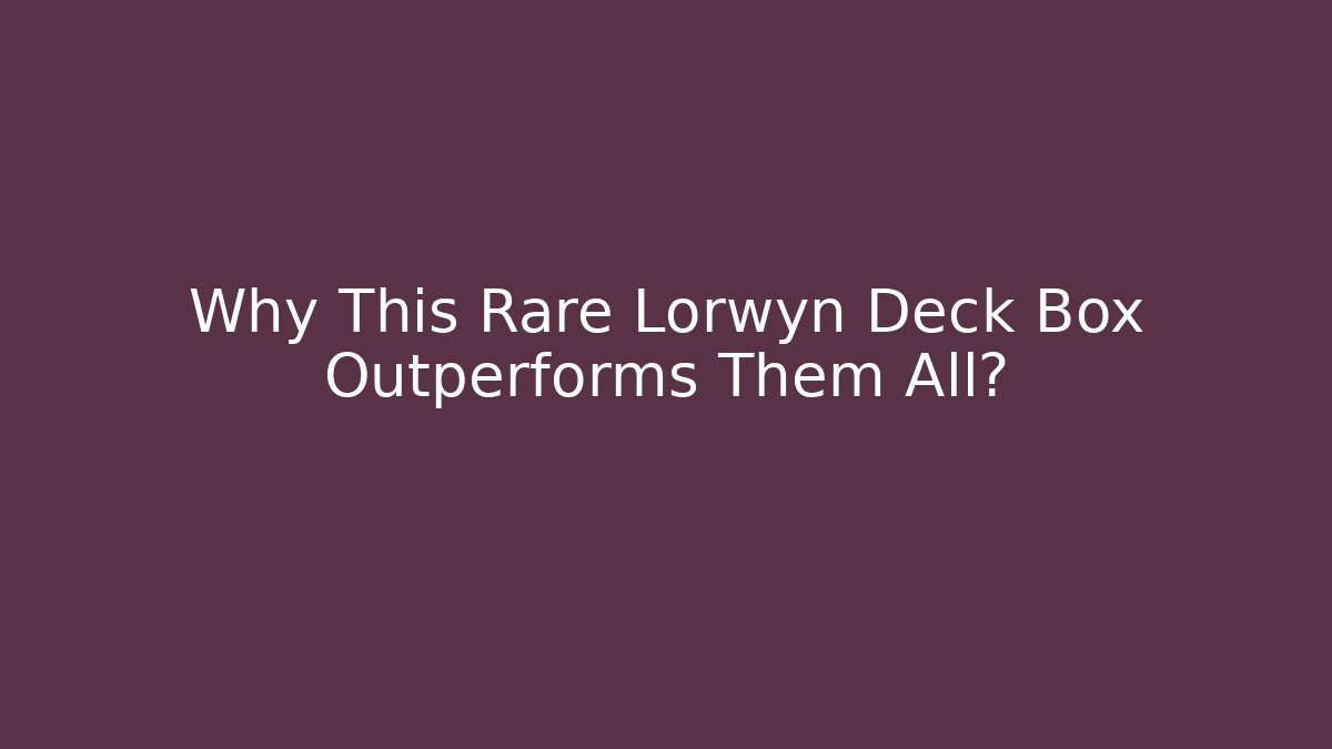 Why This Rare Lorwyn Deck Box Outperforms Them All?