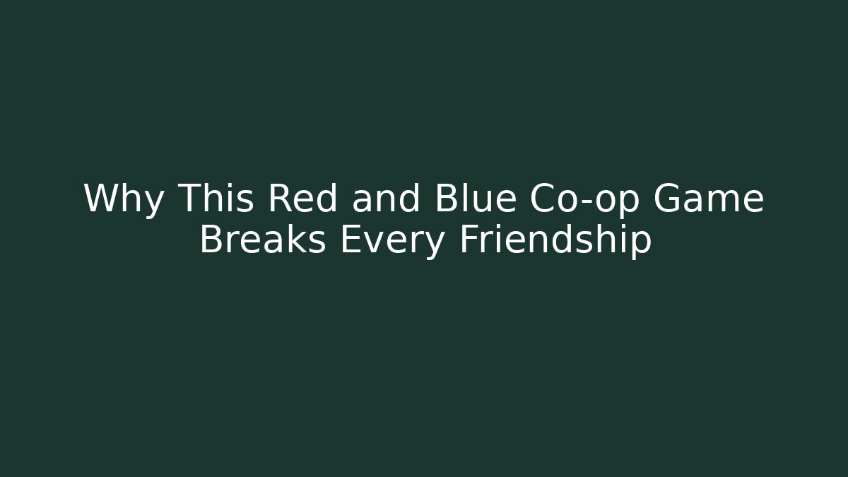 Why This Red and Blue Co-op Game Breaks Every Friendship - Boomer Naturals