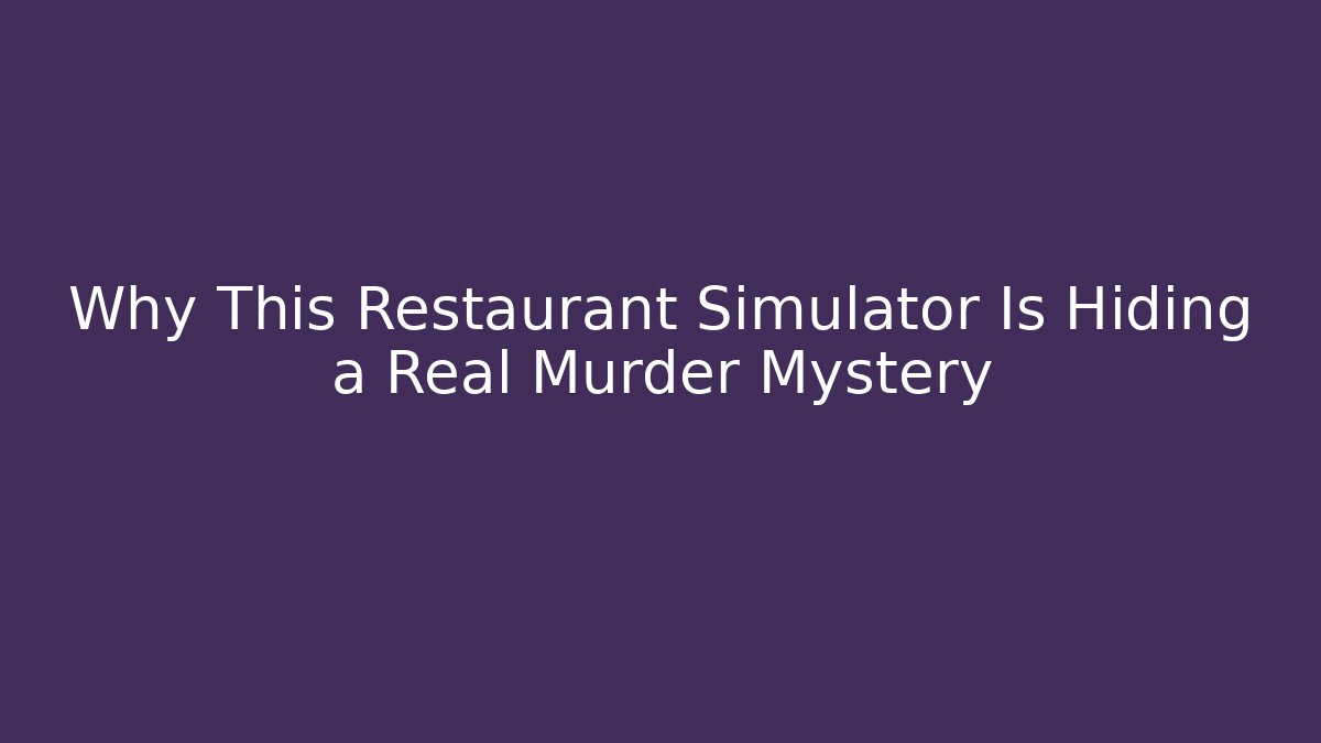 Why This Restaurant Simulator Is Hiding a Real Murder Mystery