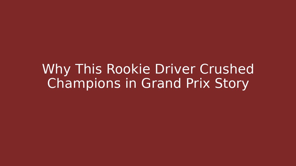 Why This Rookie Driver Crushed Champions in Grand Prix Story