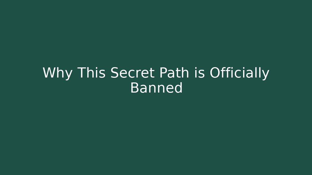 Why This Secret Path is Officially Banned