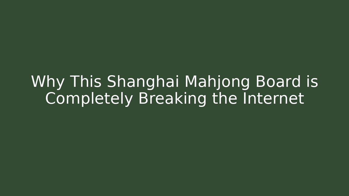 Why This Shanghai Mahjong Board is Completely Breaking the Internet