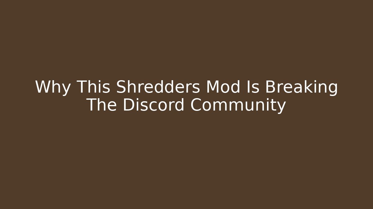 Why This Shredders Mod Is Breaking The Discord Community