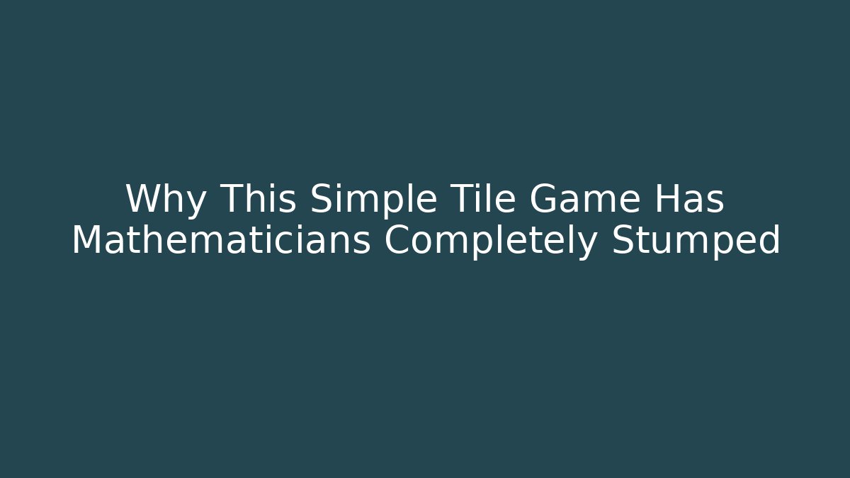 Why This Simple Tile Game Has Mathematicians Completely Stumped