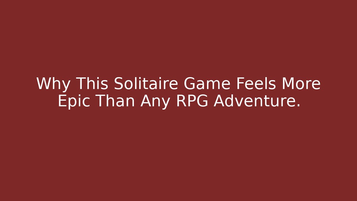 Why This Solitaire Game Feels More Epic Than Any RPG Adventure.