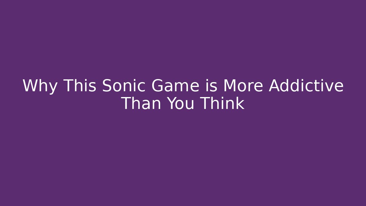 Why This Sonic Game is More Addictive Than You Think