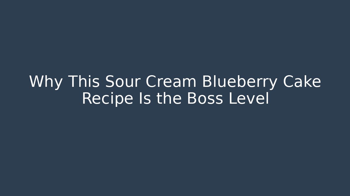 Why This Sour Cream Blueberry Cake Recipe Is the Boss Level