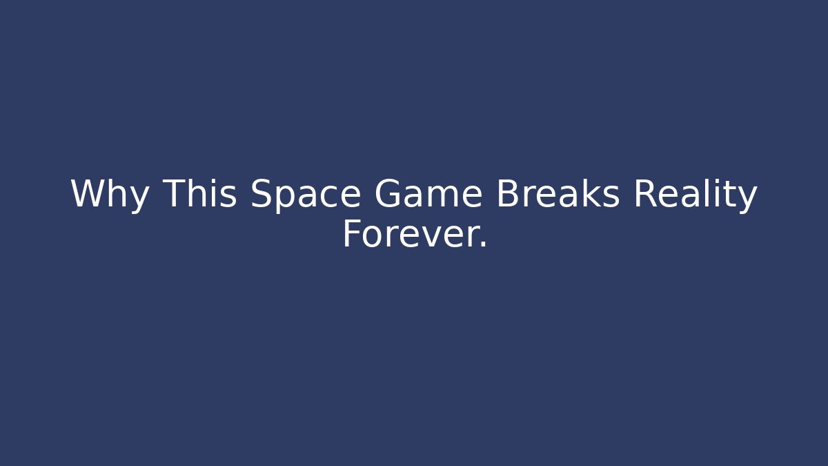 Why This Space Game Breaks Reality Forever. - Boomer Naturals