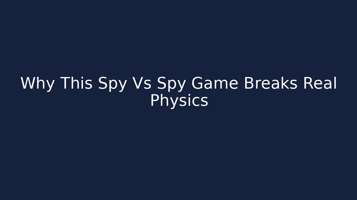 Why This Spy Vs Spy Game Breaks Real Physics