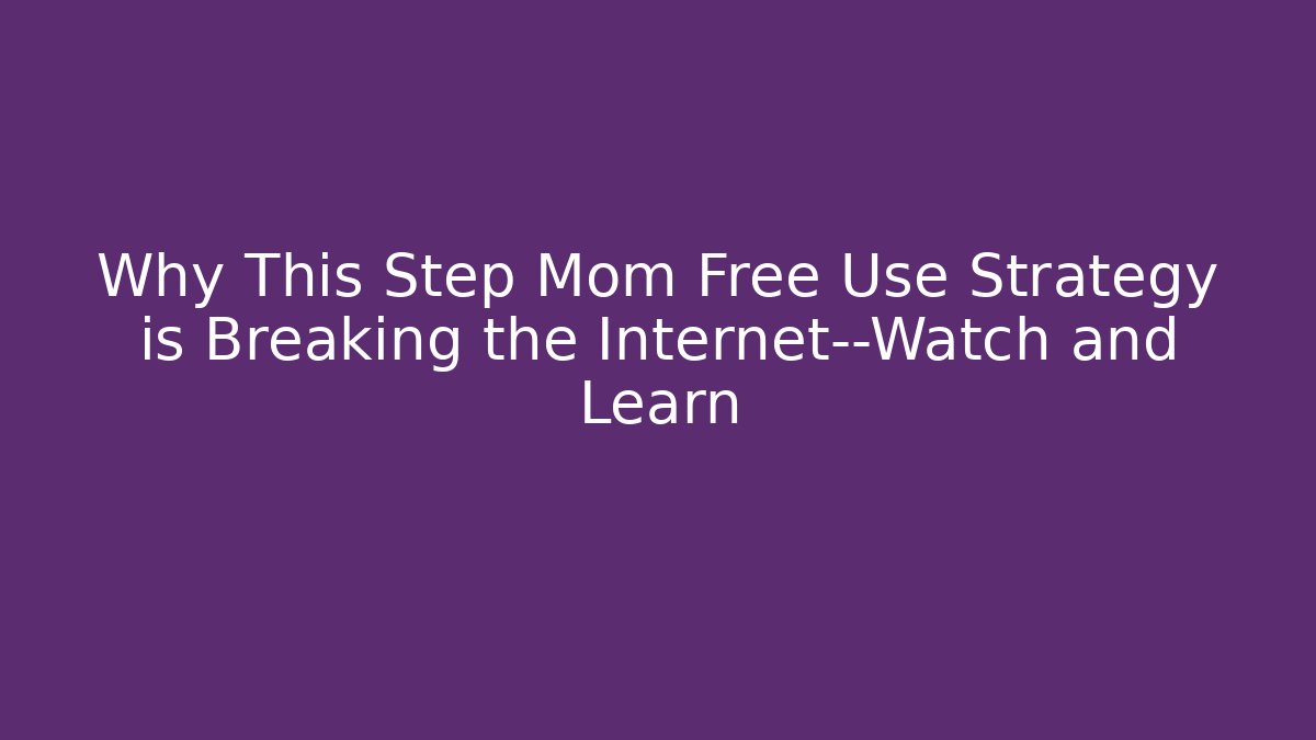 Why This Step Mom Free Use Strategy is Breaking the Internet—Watch and Learn