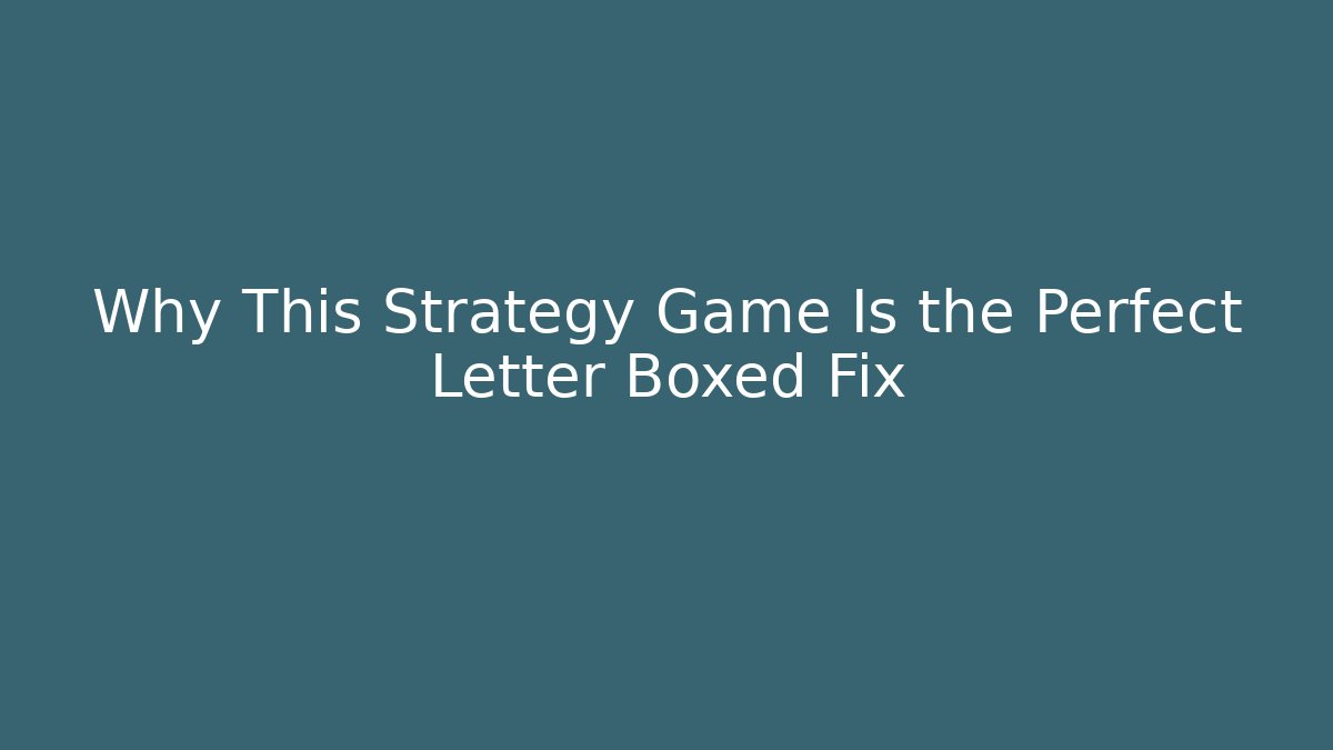 Why This Strategy Game Is the Perfect Letter Boxed Fix - Boomer Naturals
