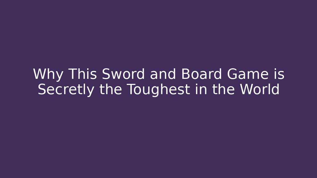 Why This Sword and Board Game is Secretly the Toughest in the World