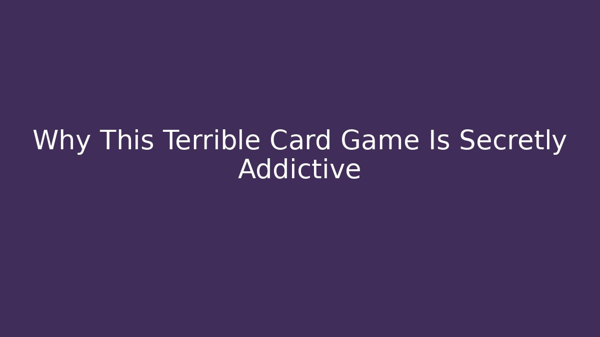 Why This Terrible Card Game Is Secretly Addictive