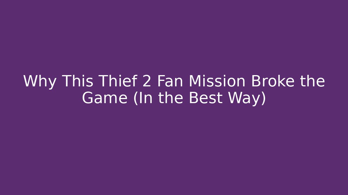 Why This Thief 2 Fan Mission Broke the Game (In the Best Way)