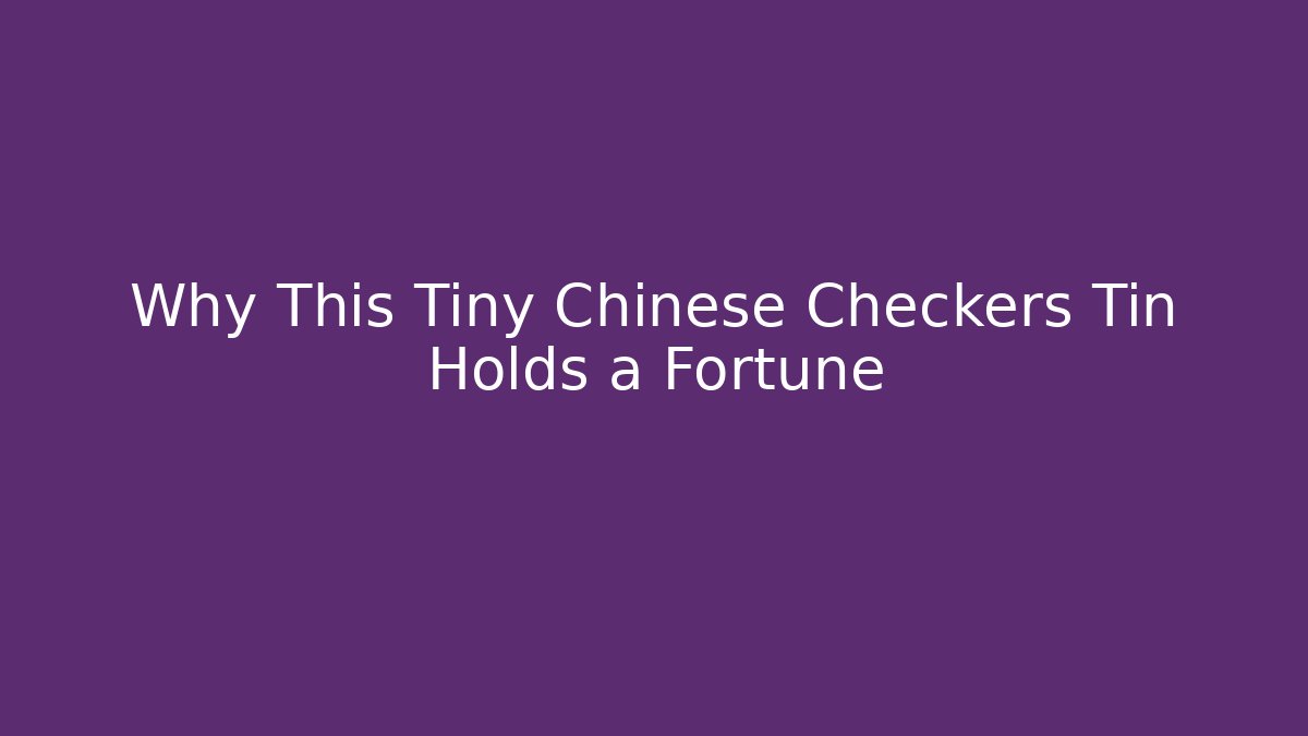 Why This Tiny Chinese Checkers Tin Holds a Fortune