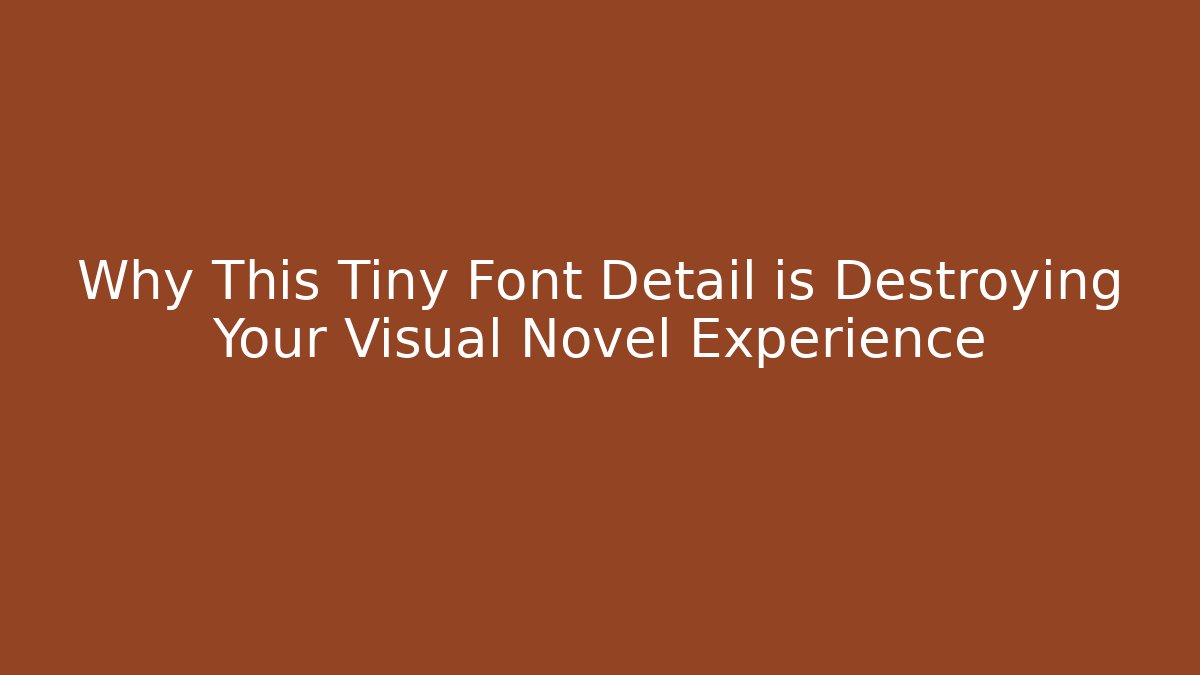 Why This Tiny Font Detail is Destroying Your Visual Novel Experience