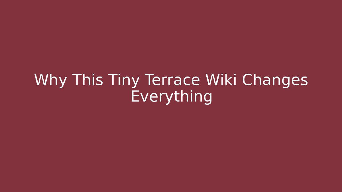 Why This Tiny Terrace Wiki Changes Everything