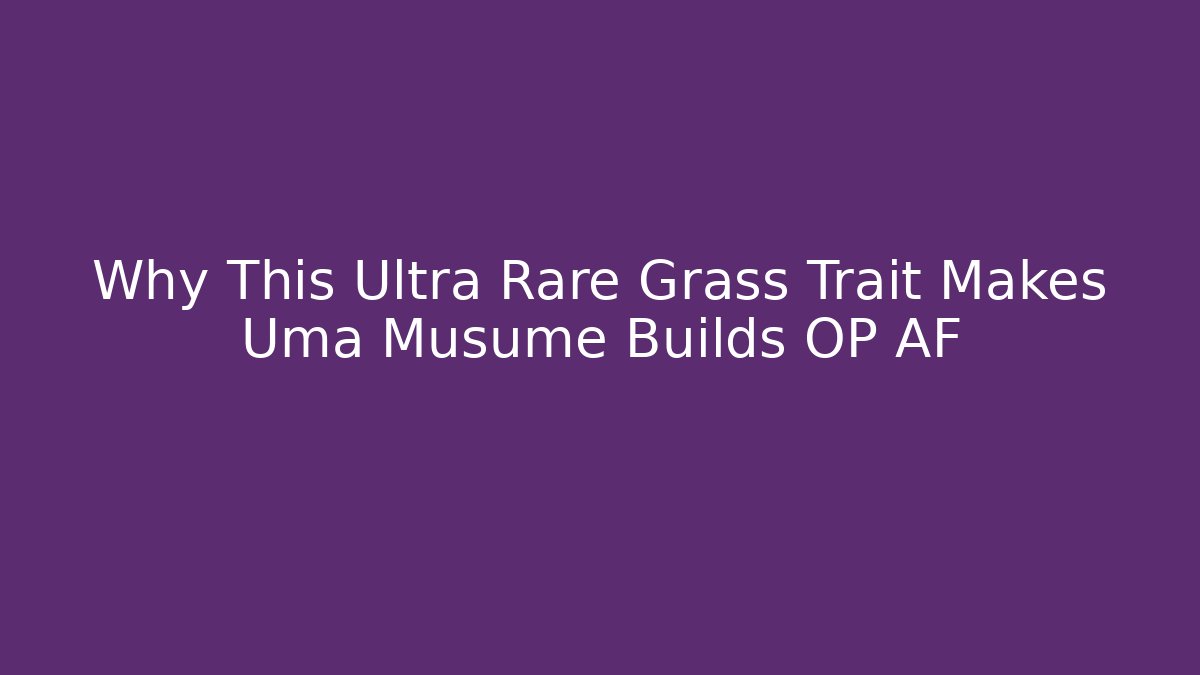 Why This Ultra Rare Grass Trait Makes Uma Musume Builds OP AF
