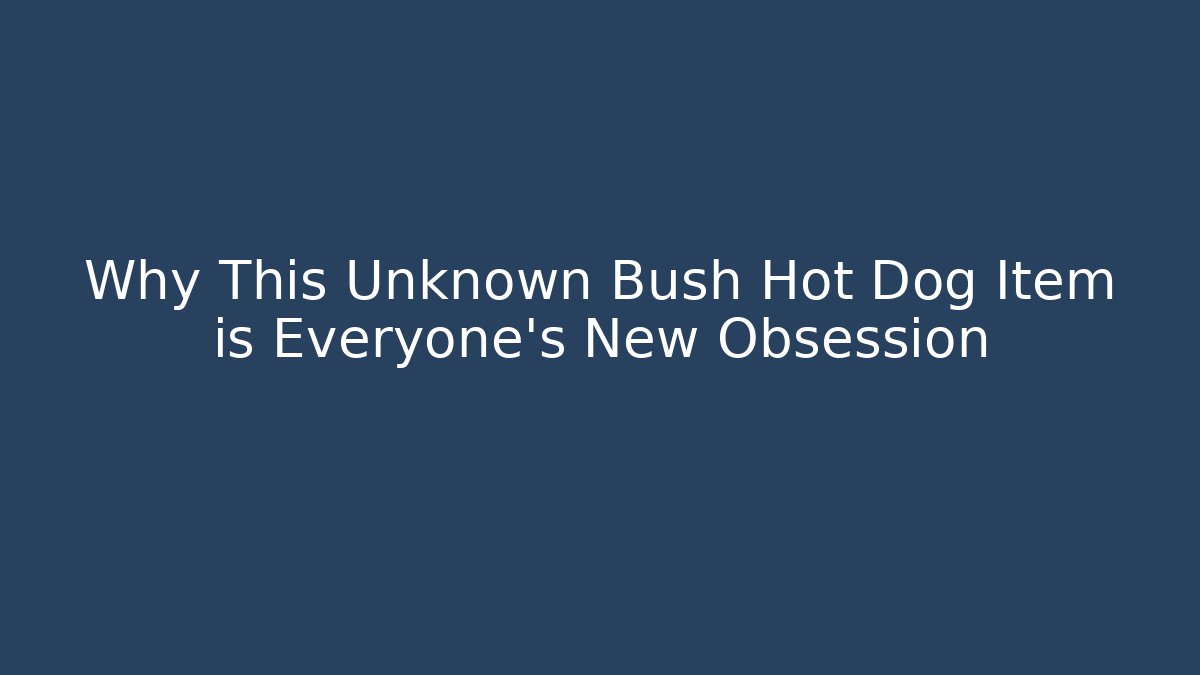 Why This Unknown Bush Hot Dog Item is Everyone's New Obsession