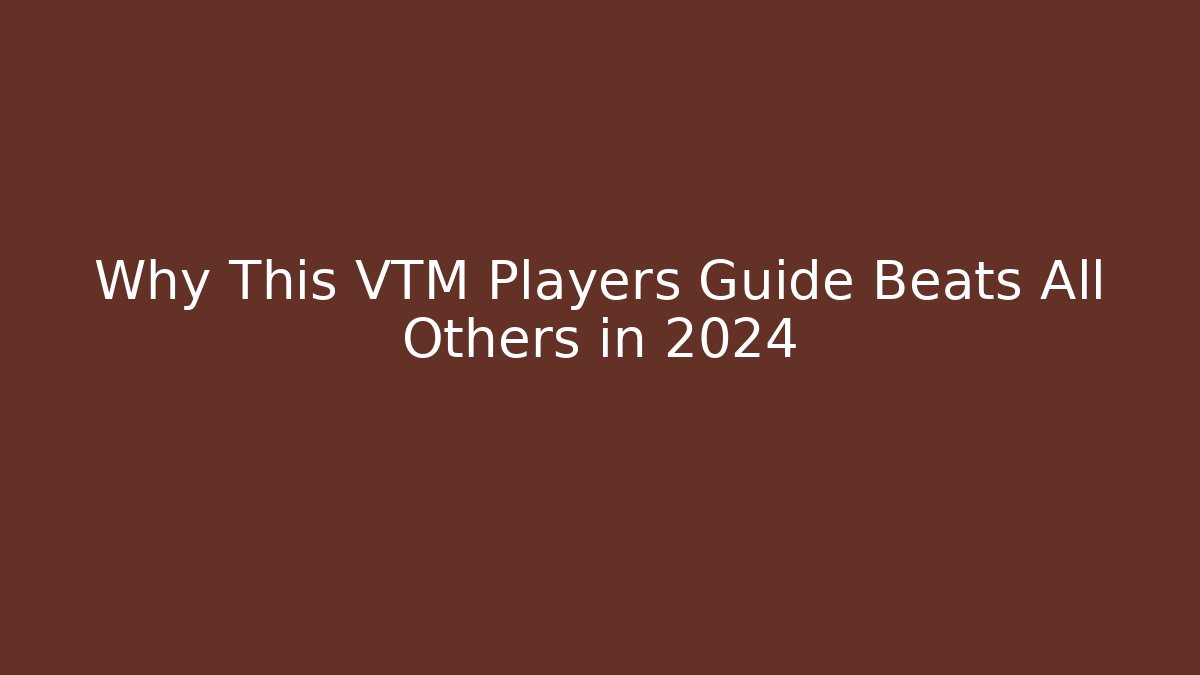 Why This VTM Players Guide Beats All Others in 2024