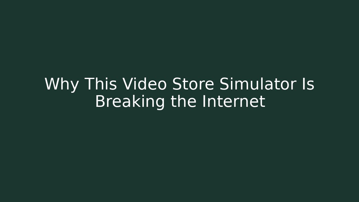 Why This Video Store Simulator Is Breaking the Internet