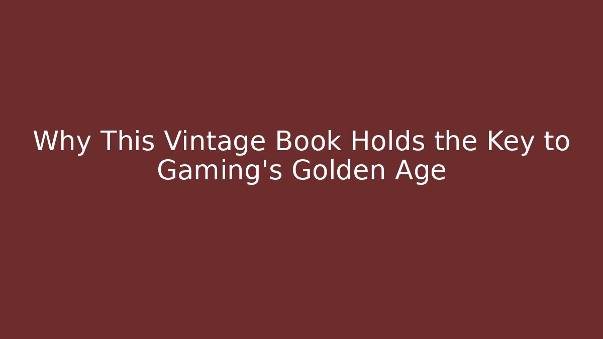 Why This Vintage Book Holds the Key to Gaming’s Golden Age