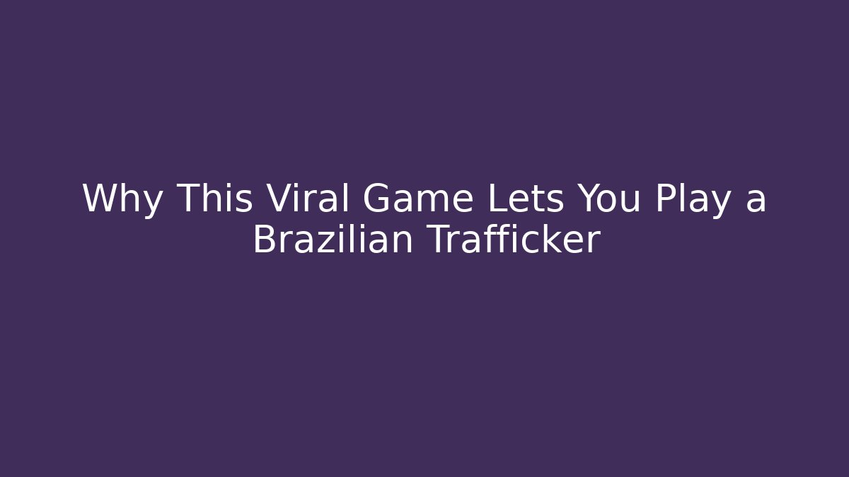 Why This Viral Game Lets You Play a Brazilian Trafficker